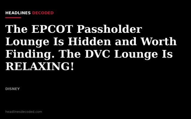 Title card for the article: The EPCOT Passholder Lounge Is Hidden and Worth Finding. The DVC Lounge Is RELAXING!