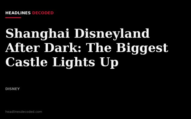 Title card for the article: Shanghai Disneyland After Dark: The Biggest Castle Lights Up