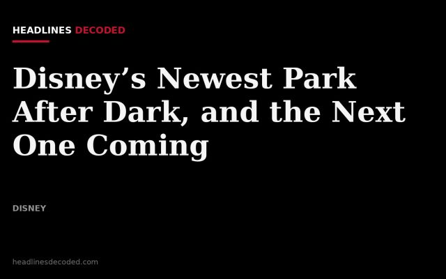 Title card for the article: Disney’s Newest Park After Dark, and the Next One Coming
