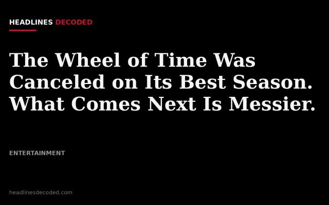 Title card for the article: The Wheel of Time Was Canceled on Its Best Season. What Comes Next Is Messier.