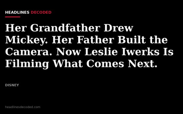 Title card for the article: Her Grandfather Drew Mickey. Her Father Built the Camera. Now Leslie Iwerks Is Filming What Comes Next.