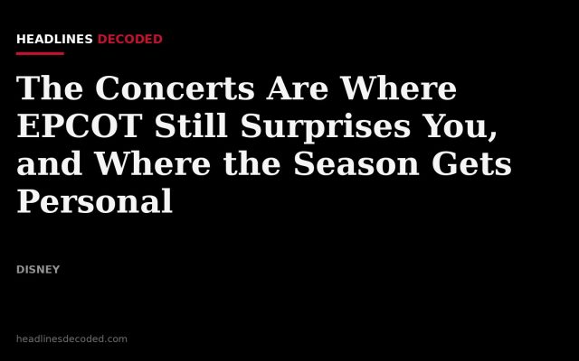 Title card for the article: The Concerts Are Where EPCOT Still Surprises You, and Where the Season Gets Personal